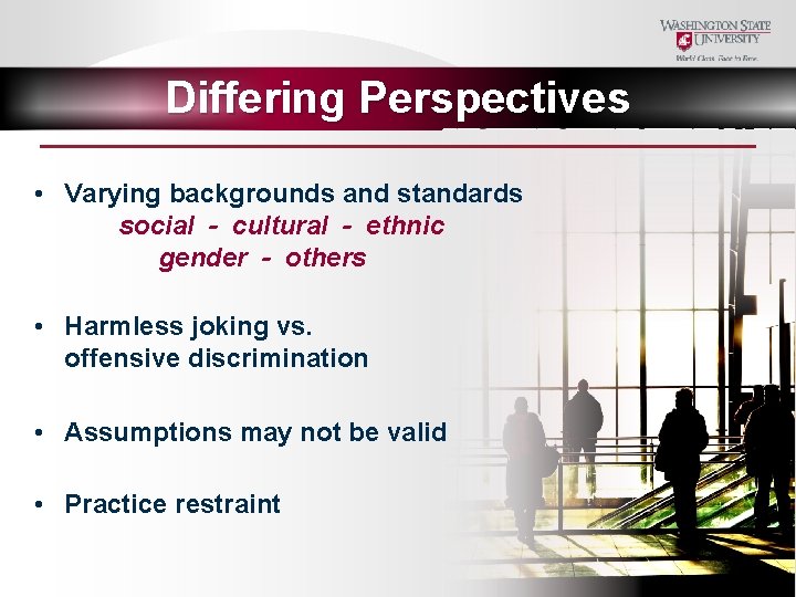 Differing Perspectives • Varying backgrounds and standards social - cultural - ethnic gender -