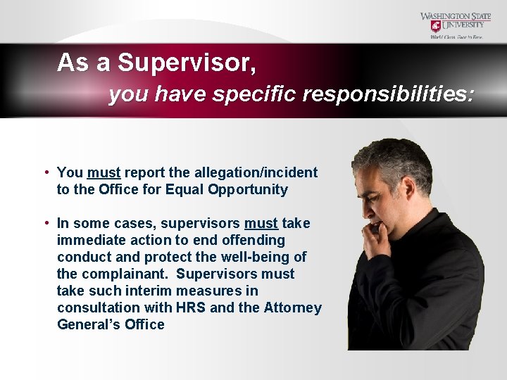 As a Supervisor, you have specific responsibilities: • You must report the allegation/incident to