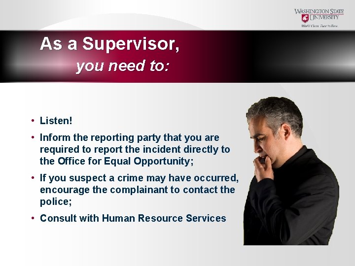 As a Supervisor, you need to: • Listen! • Inform the reporting party that