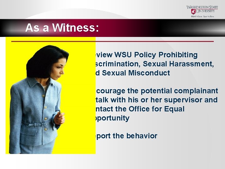 As a Witness: • Review WSU Policy Prohibiting Discrimination, Sexual Harassment, and Sexual Misconduct