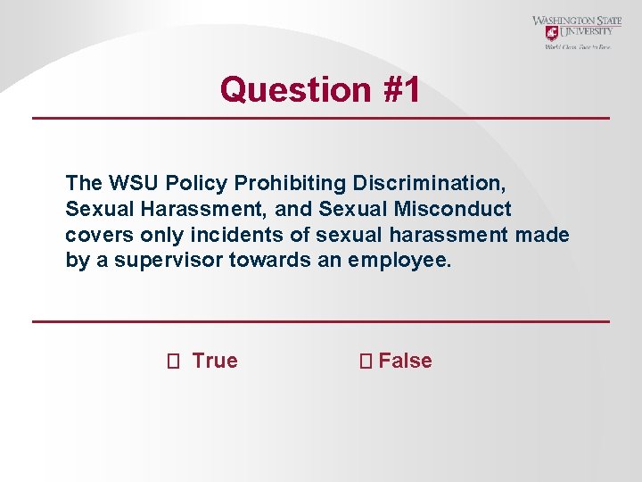 Question #1 The WSU Policy Prohibiting Discrimination, Sexual Harassment, and Sexual Misconduct covers only