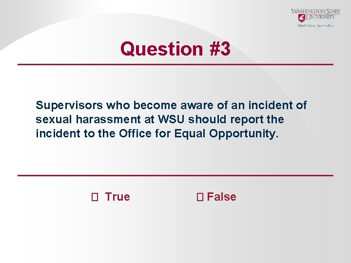 Question #3 Supervisors who become aware of an incident of sexual harassment at WSU