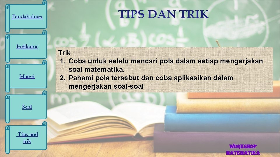 Pendahuluan Indikator Materi TIPS DAN TRIK Trik 1. Coba untuk selalu mencari pola dalam Pendahuluan Indikator Materi TIPS DAN TRIK Trik 1. Coba untuk selalu mencari pola dalam