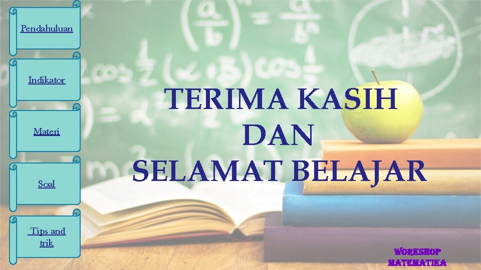 Pendahuluan Indikator Materi Soal Tips and trik TERIMA KASIH DAN SELAMAT BELAJAR Workshop matematika