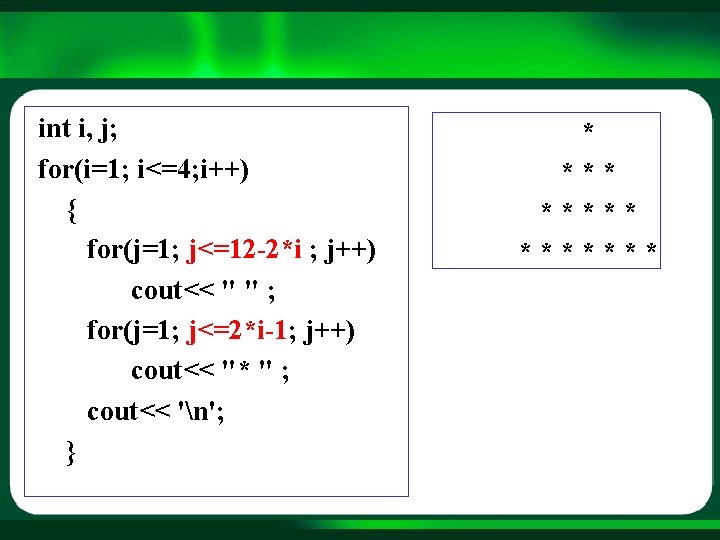  int i, j; for(i=1; i<=4; i++) { for(j=1; j<=12 -2*i ; j++) cout<<