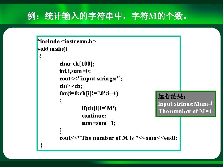 例：统计输入的字符串中，字符M的个数。 #include <iostream. h> void main() { char ch[100]; int i, sum=0; cout<<"input strings: