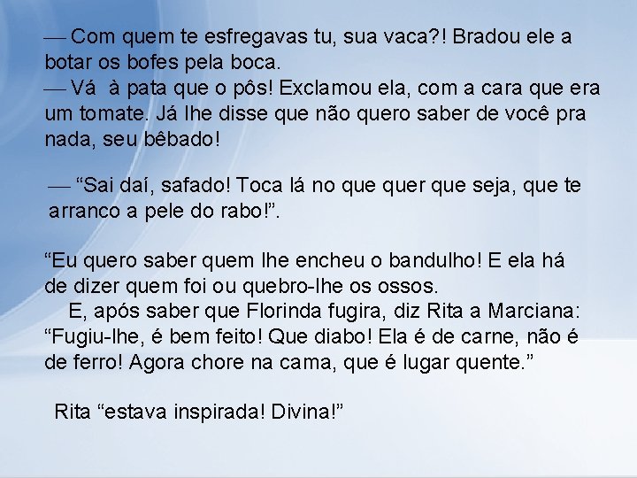  Com quem te esfregavas tu, sua vaca? ! Bradou ele a botar os