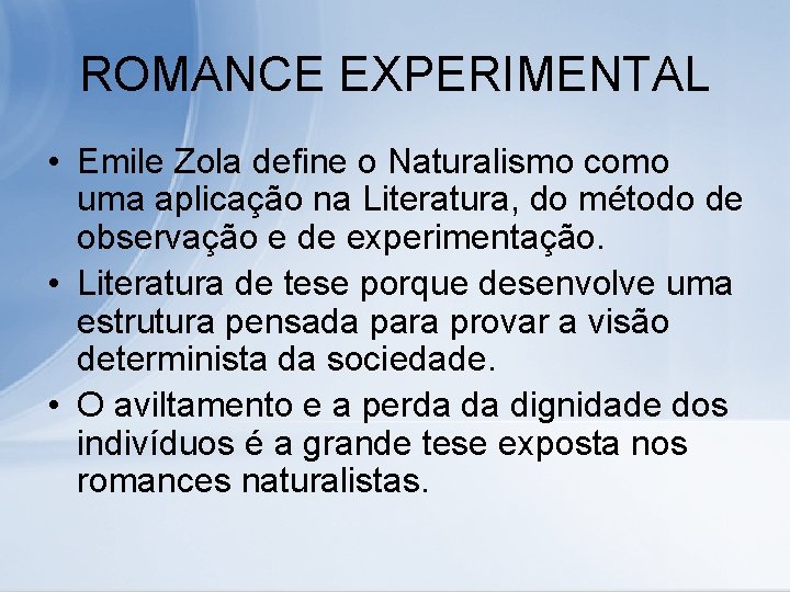 ROMANCE EXPERIMENTAL • Emile Zola define o Naturalismo como uma aplicação na Literatura, do