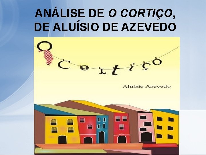 ANÁLISE DE O CORTIÇO, DE ALUÍSIO DE AZEVEDO 