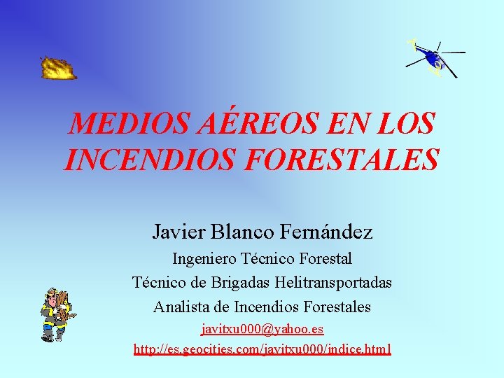 MEDIOS AÉREOS EN LOS INCENDIOS FORESTALES Javier Blanco Fernández Ingeniero Técnico Forestal Técnico de