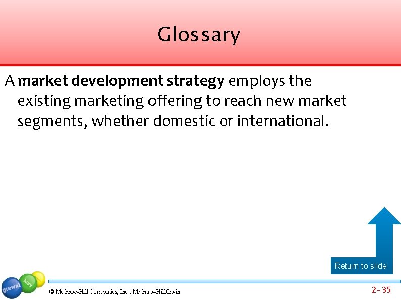 Glossary A market development strategy employs the existing marketing offering to reach new market