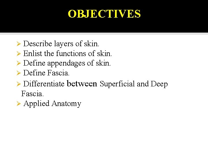 OBJECTIVES Describe layers of skin. Enlist the functions of skin. Define appendages of skin.