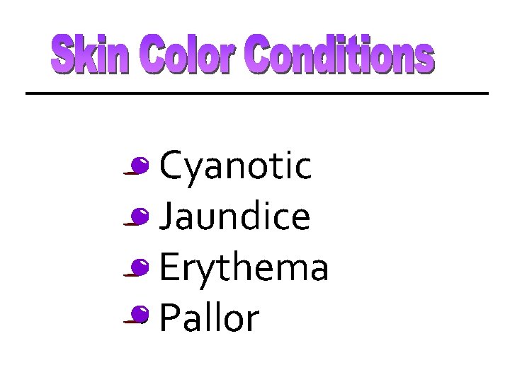  • Cyanotic • Jaundice • Erythema • Pallor 