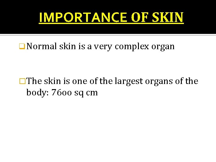 IMPORTANCE OF SKIN q Normal skin is a very complex organ �The skin is