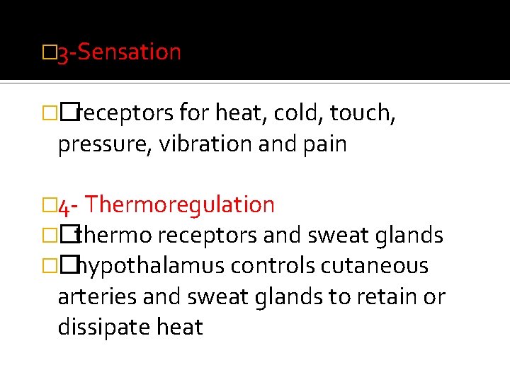 � 3 -Sensation ��receptors for heat, cold, touch, pressure, vibration and pain � 4
