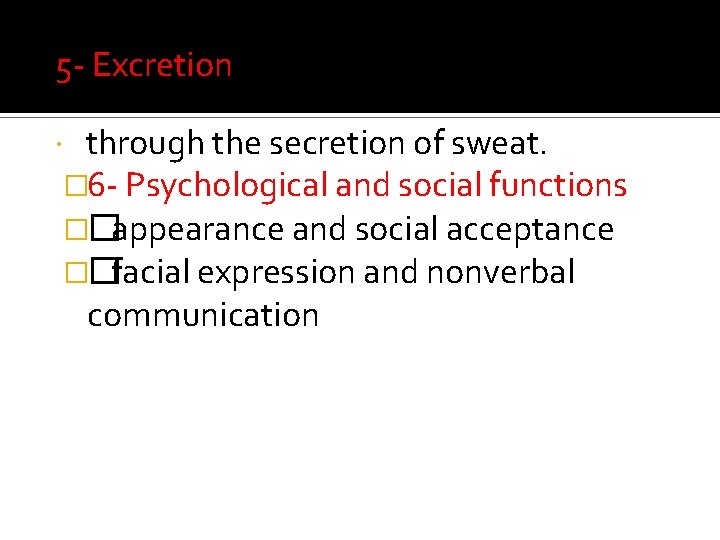 5 - Excretion through the secretion of sweat. � 6 - Psychological and social