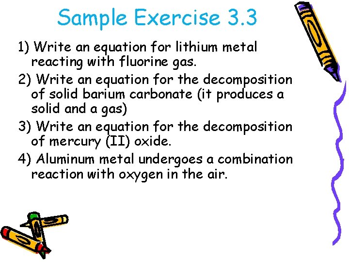 Sample Exercise 3. 3 1) Write an equation for lithium metal reacting with fluorine