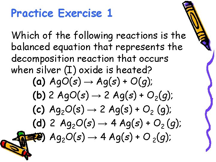 Practice Exercise 1 Which of the following reactions is the balanced equation that represents