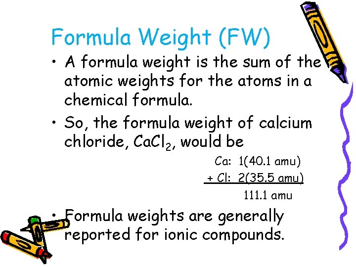 Formula Weight (FW) • A formula weight is the sum of the atomic weights