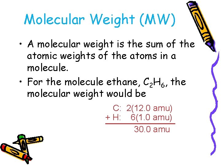 Molecular Weight (MW) • A molecular weight is the sum of the atomic weights