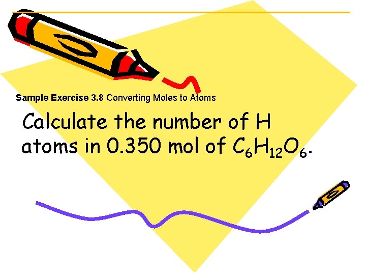 Sample Exercise 3. 8 Converting Moles to Atoms Calculate the number of H atoms