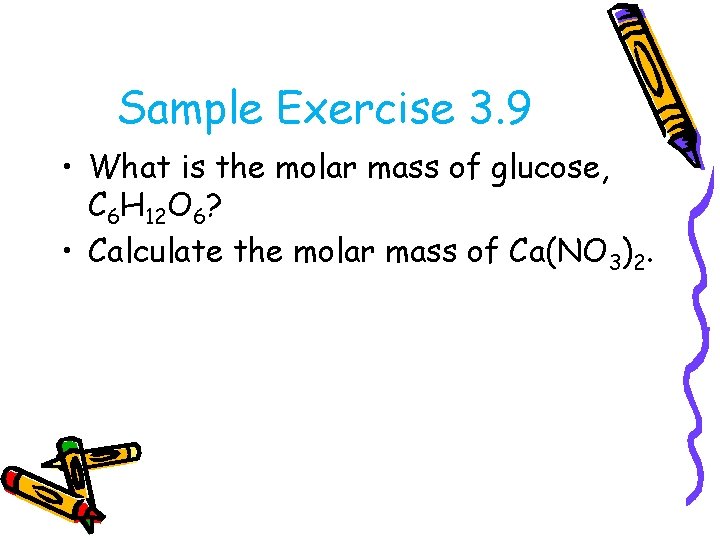 Sample Exercise 3. 9 • What is the molar mass of glucose, C 6