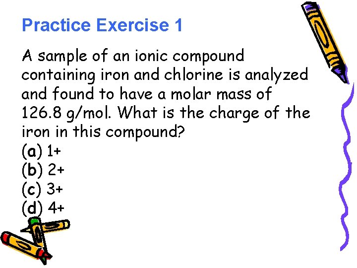 Practice Exercise 1 A sample of an ionic compound containing iron and chlorine is