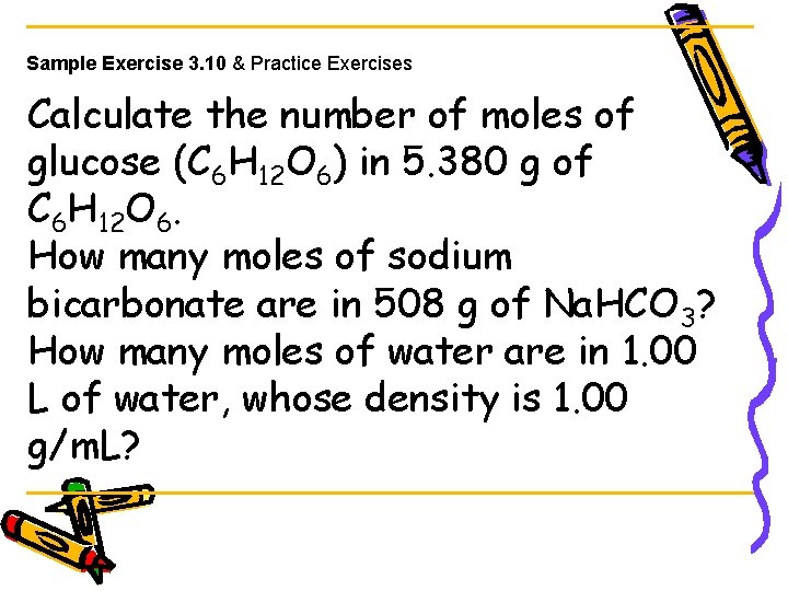 Sample Exercise 3. 10 & Practice Exercises Calculate the number of moles of glucose