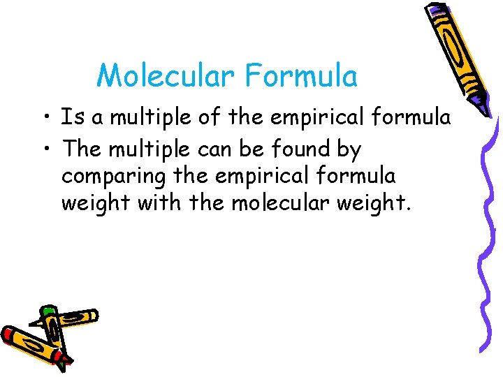 Molecular Formula • Is a multiple of the empirical formula • The multiple can