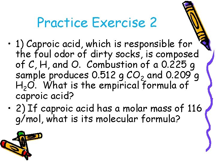 Practice Exercise 2 • 1) Caproic acid, which is responsible for the foul odor