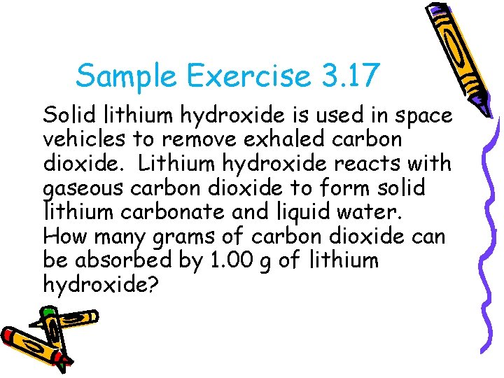 Sample Exercise 3. 17 Solid lithium hydroxide is used in space vehicles to remove