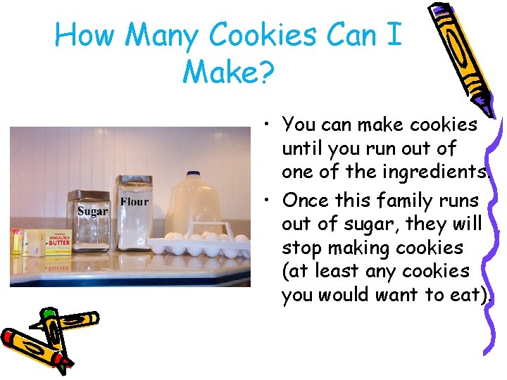 How Many Cookies Can I Make? • You can make cookies until you run