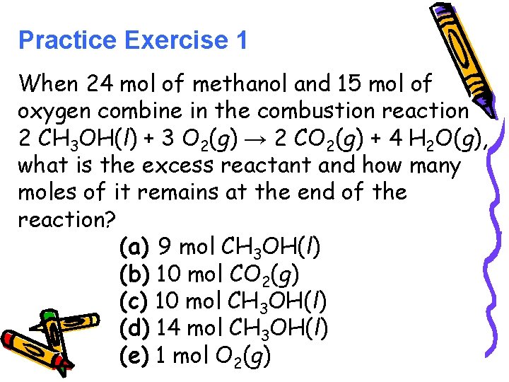 Practice Exercise 1 When 24 mol of methanol and 15 mol of oxygen combine