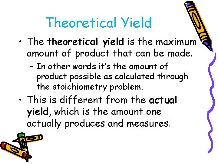 Theoretical Yield • The theoretical yield is the maximum amount of product that can