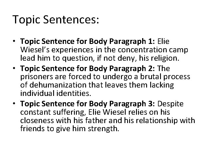 Topic Sentences: • Topic Sentence for Body Paragraph 1: Elie Wiesel’s experiences in the