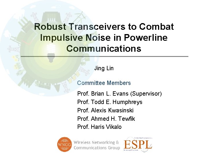 Robust Transceivers to Combat Impulsive Noise in Powerline Communications Jing Lin Committee Members Prof.