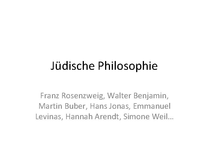 Jüdische Philosophie Franz Rosenzweig, Walter Benjamin, Martin Buber, Hans Jonas, Emmanuel Levinas, Hannah Arendt,