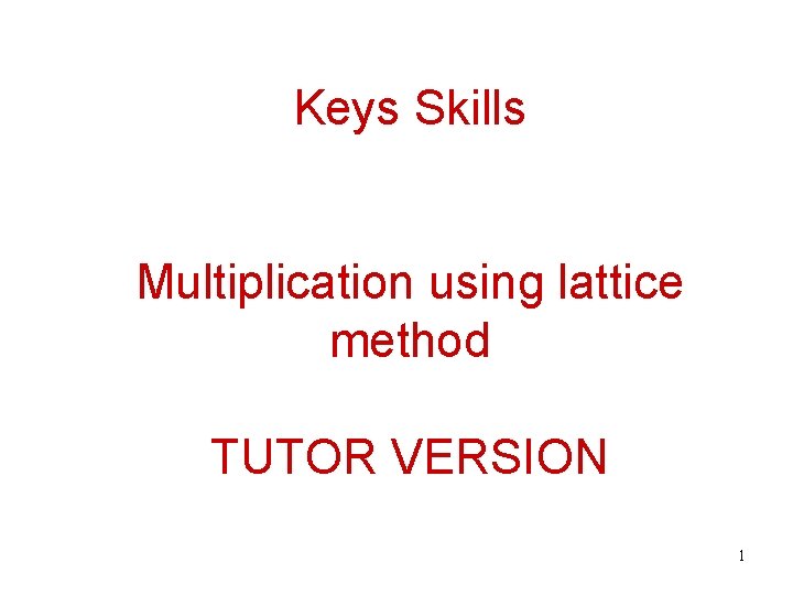 Keys Skills Multiplication using lattice method TUTOR VERSION 1 