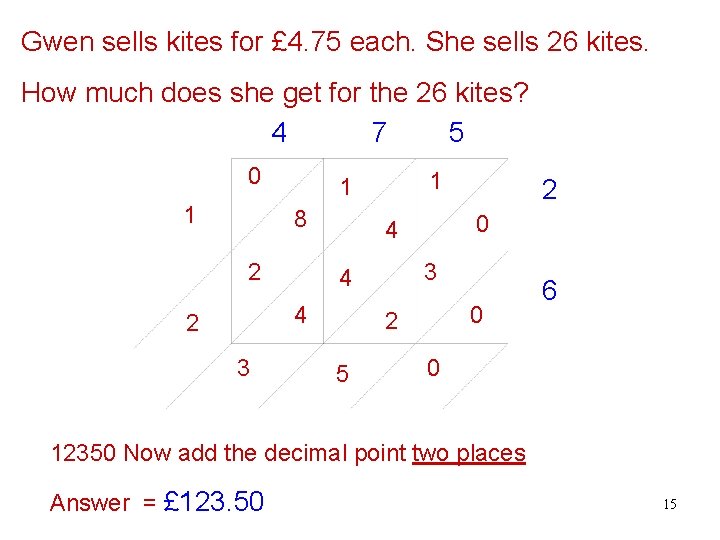 Gwen sells kites for £ 4. 75 each. She sells 26 kites. How much