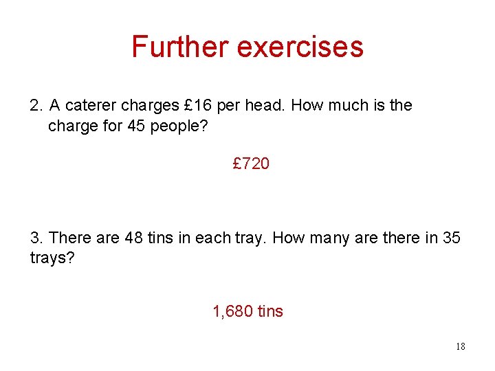 Further exercises 2. A caterer charges £ 16 per head. How much is the