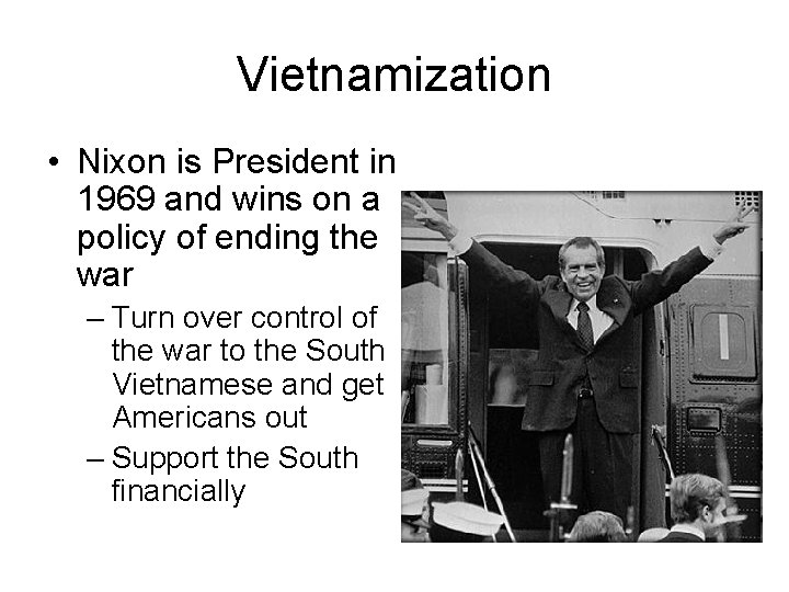 Vietnamization • Nixon is President in 1969 and wins on a policy of ending