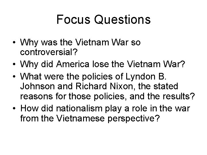 Focus Questions • Why was the Vietnam War so controversial? • Why did America