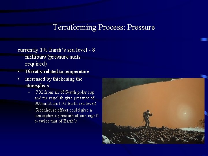 Terraforming Process: Pressure currently 1% Earth’s sea level - 8 millibars (pressure suits required)