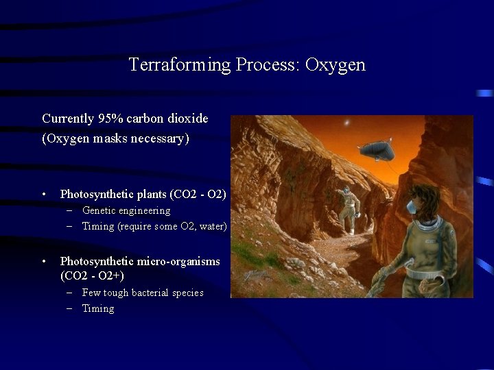 Terraforming Process: Oxygen Currently 95% carbon dioxide (Oxygen masks necessary) • Photosynthetic plants (CO
