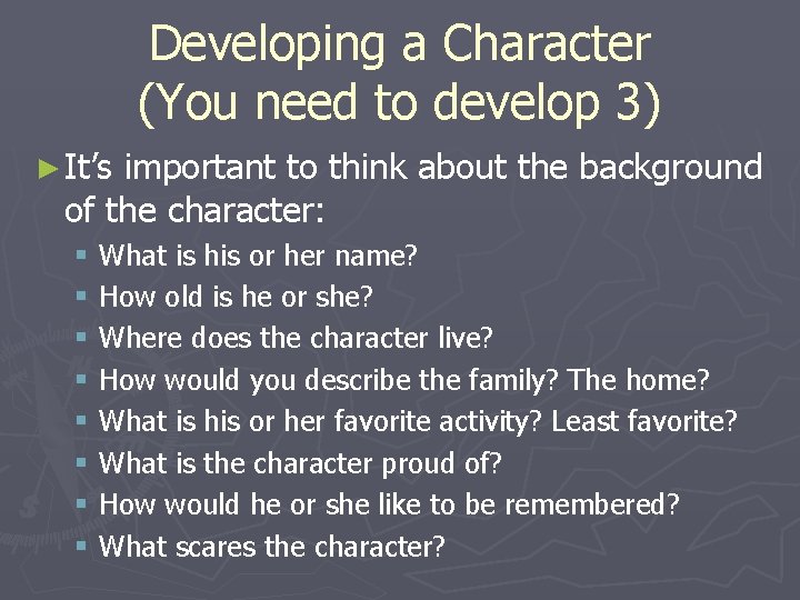 Developing a Character (You need to develop 3) ► It’s important to think about Developing a Character (You need to develop 3) ► It’s important to think about