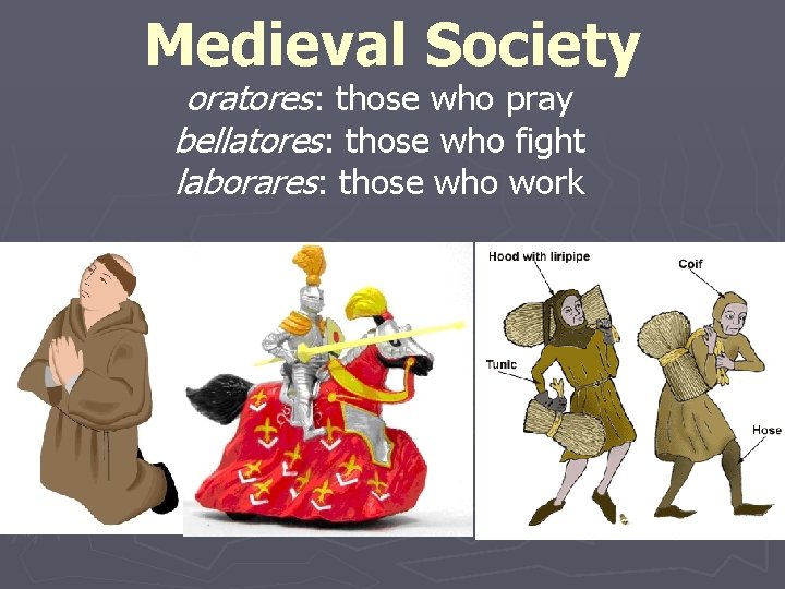 Medieval Society oratores: those who pray bellatores: those who fight laborares: those who work Medieval Society oratores: those who pray bellatores: those who fight laborares: those who work