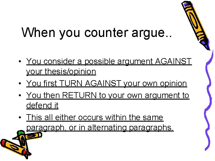 When you counter argue. . • You consider a possible argument AGAINST your thesis/opinion