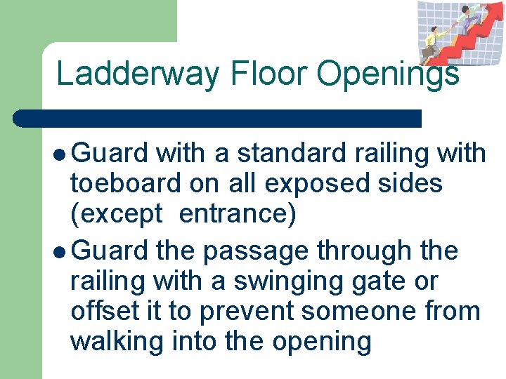 Ladderway Floor Openings l Guard with a standard railing with toeboard on all exposed