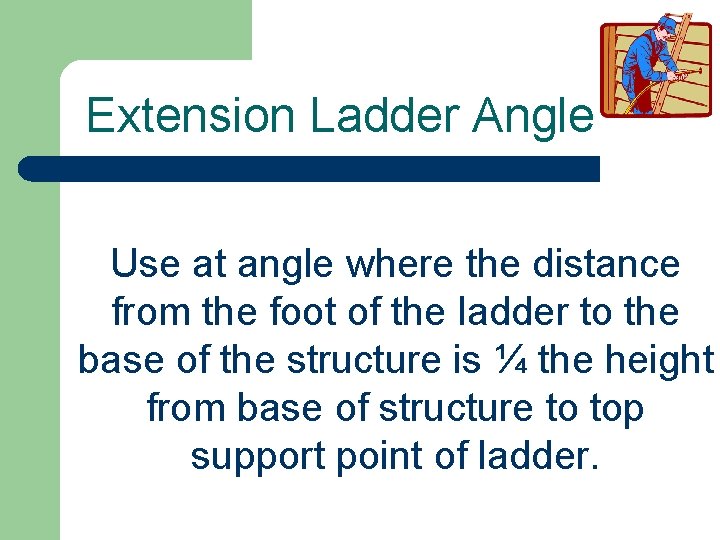 Extension Ladder Angle Use at angle where the distance from the foot of the