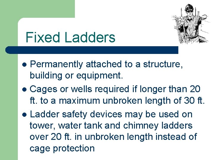 Fixed Ladders Permanently attached to a structure, building or equipment. l Cages or wells
